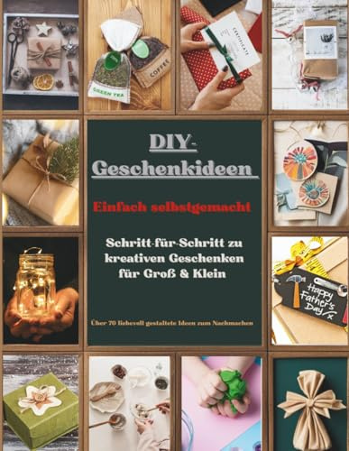 DIY-Geschenkideen zum Selbermachen: Über 70 kreative Bastelprojekte für Erwachsene – Das große Ideenbuch mit Schritt-für-Schritt-Anleitungen, ... Hochzeit, Muttertag und viele weitere Anlässe