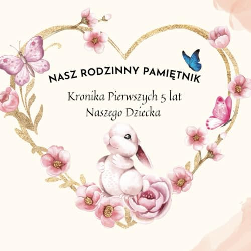 Nasz Rodzinny Pamiętnik, Kronika Pierwszych 5 lat Naszego Dziecka: Album wyjątkowych momentów w życiu Dziecka i Rodziców, dla chłopca i dziewczynki