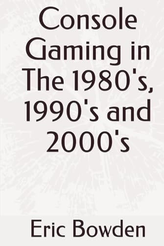 Console Gaming in The 1980's, 1990's and 2000's