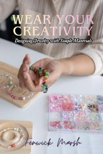 Wear Your Creativity: Designing Jewelry with Simple Materials