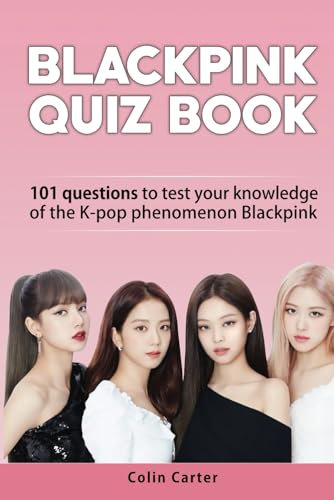 Blackpink Quiz Book: 101 Questions To Test Your Knowledge of Jennie, Jisoo, LIsa and Rosé - Blackpink