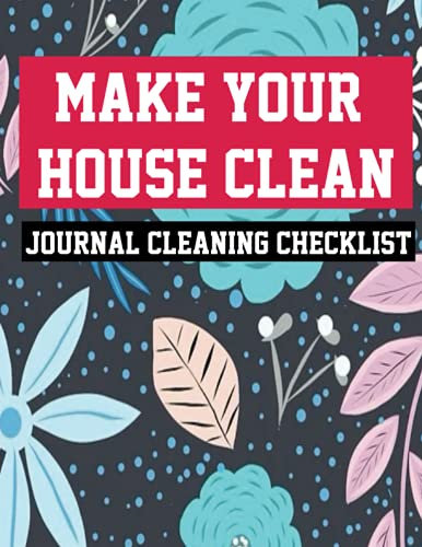 Make Your House Clean Journal Cleaning Checklist: Planner And Guide To Organize your tasks and make them easy, Journal Home for Wife , Women , Girls