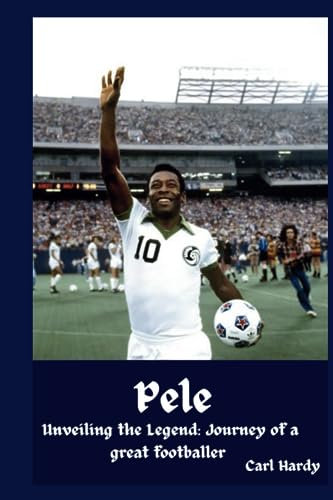 Pele: Unveiling the legend: Journey of a great footballer (Biographies of great footballers)