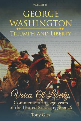 George Washington: Triumph and Liberty: Voices of Liberty: Commemorating 250 Years of the United States, 1776-2026 (Voices of Liberty Series, Band 2)