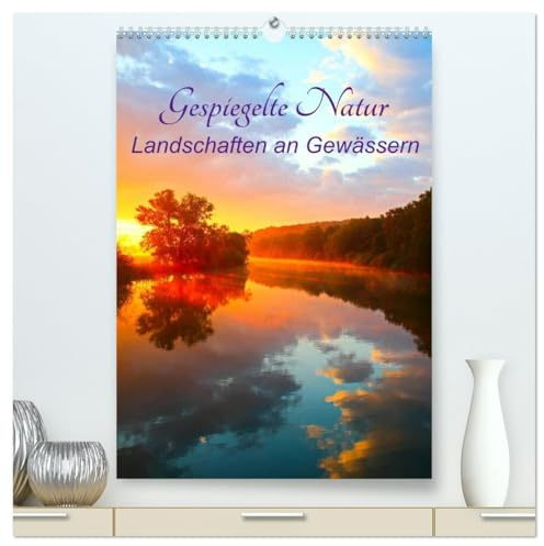 Gespiegelte Natur (hochwertiger Premium Wandkalender 2026 DIN A2 hoch), Kunstdruck in Hochglanz: Spiegelungen von Landschaften an Gewässern (CALVENDO Natur)