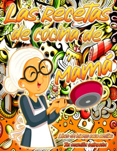 Las recetas de cocina de mamá | Libro en blanco para anotar tus secretos culinarios: Recetario de cocina en blanco personalizado para escribir tus ... letra grande para personas mayores y ancianos