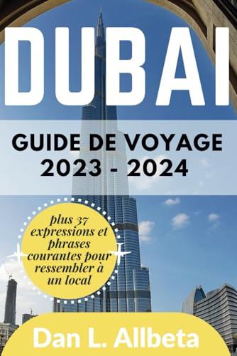 Guide de voyage de Dubaï 2023 - 2024: Pour les voyages en solo, les familles, les couples pour découvrir des joyaux cachés, des plages, des ... (Guide de voyage de poche facile à utiliser)