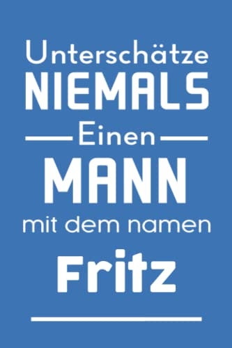 Unterschätze niemals EINEN MANN mit dem namen Fritz: liniertes Notizbuch für Fritz | Geschenk für einen Freund |Tagebuch, To Do Liste, Planer, Logbuch | für Fritz