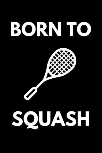 Born To Squash: Funny Squash Notebook With 120 Lined Pages, A Great Gift Idea For A Squash Player