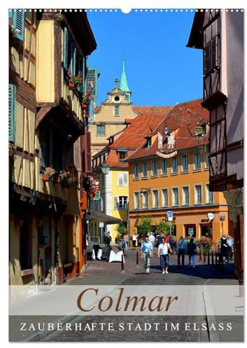 Colmar - Zauberhafte Stadt im Elsass (Wandkalender 2026 DIN A2 hoch), CALVENDO Monatskalender: Colmar - ein französisches Städtchen mit Charme (CALVENDO Orte)