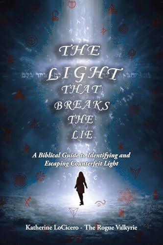 The Light That Breaks the Lie: A Biblical Guide to Identifying and Escaping Counterfeit Light (Exiting Enlightenment)