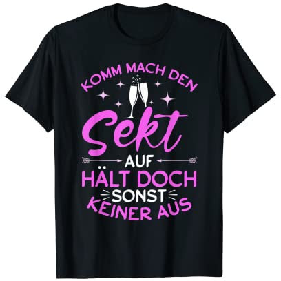 Komm mach den Sekt auf, hält doch sonst keiner aus Lustiges T-Shirt