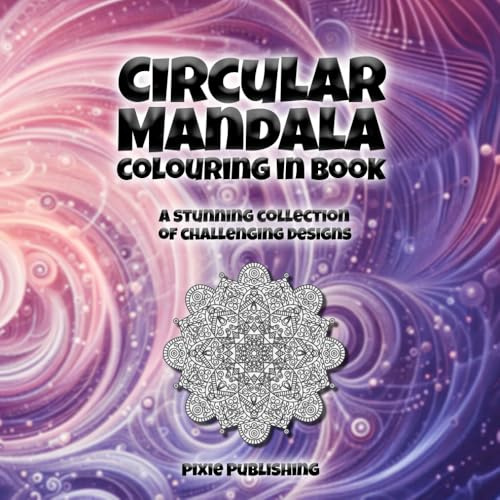Circular Mandala Colouring In Book: An amazing collection of challenging designs (Colouring Books for Adults)