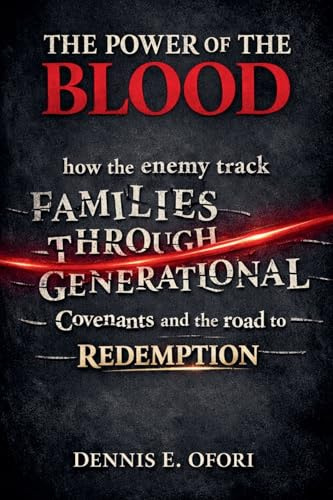 The Power of The Blood: How the Enemy Track Families Through Generational Covenants and the Road to Redemption