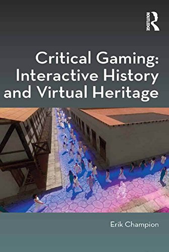 Critical Gaming: Interactive History and Virtual Heritage (Digital Research in the Arts and Humanities) (English Edition)