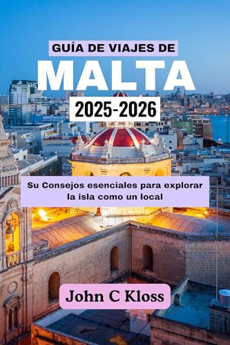 GUÍA DE VIAJES DE MALTA 2025-2026: Su Consejos esenciales para explorar la isla como un local (Spanish Edition)