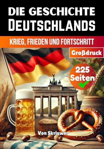 Die Geschichte Deutschlands: Krieg, Frieden und Fortschritt (Die Geschichte der Länder)