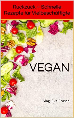 VEGAN: Ruckzuck – Schnelle Rezepte für Vielbeschäftigte