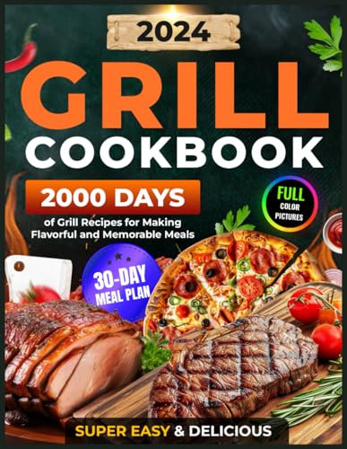 Grill Cookbook: 2000 Days of Super Easy & Delicious Grill Recipes with a 30-Day Meal Plan for Making Flavorful and Memorable Meals