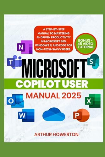 Microsoft Copilot User Manual 2025: A Step-by-Step Manual to Mastering AI-Driven Productivity in Microsoft 365, Windows 11, and Edge for Non-Tech-Savvy Users.