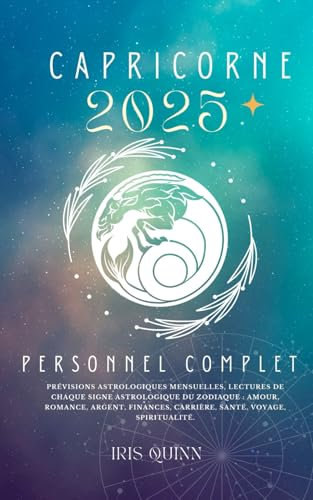 Votre Horoscope Personnel Complet Du Capricorne 2025: Prévisions astrologiques mensuelles, lectures de chaque signe astrologique du zodiaque : amour, ... carrière, santé, voyage, spiritualité.