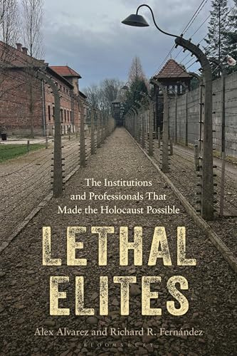 Lethal Elites: The Institutions and Professionals That Made the Holocaust Possible
