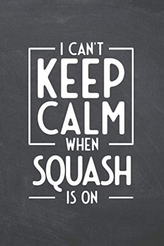 I Can't Keep Calm When Squash Is On: Notebook - Office Equipment & Supplies - Funny Squash Player Gift Idea for Christmas or Birthday
