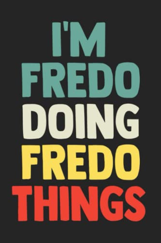 I'm Fredo Doing Fredo Things: Notebook Gift Fredo name, Journal Personalized Gift for Fredo , Gift Idea for Fredo, 120 Pages