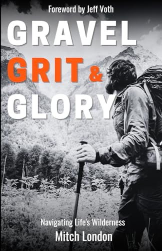 Gravel Grit & Glory: Navigating Life's Wilderness