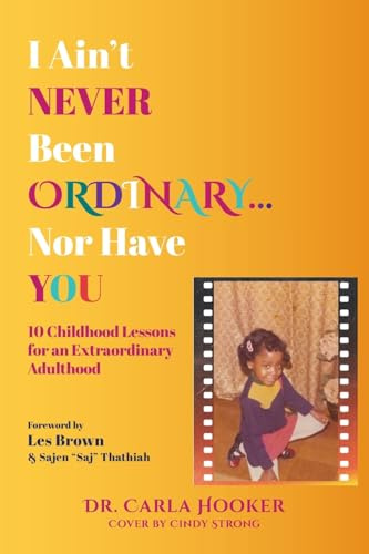 I Ain't Never Been Ordinary...Nor Have You: 10 Childhood Lessons for an Extraordinary Adulthood