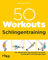 50 Workouts – Schlingentraining: Die effektivsten Übungsreihen für Kraft, Koordination und Beweglichkeit