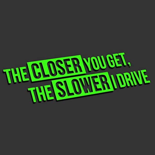 The Closer You GET The Slower I Drive L 0035 (neon grün) // Sticker OEM JDM Style Aufkleber