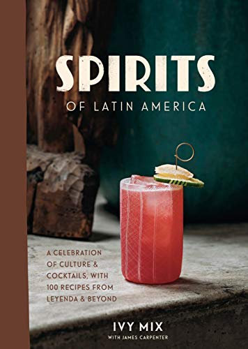 Spirits of Latin America: A Celebration of Culture & Cocktails, with 100 Recipes from Leyenda & Beyond (English Edition)