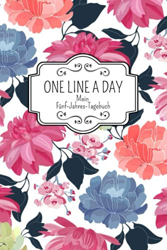 One Line A Day Mein Fünf-Jahres-Tagebuch: Eine Zeile pro Tag Tagebuch I Ausfüllalbum für 5 Jahre I One Line A Day Deutsche Ausgabe I 5 ... Deutsch I Erinnerungsbuch mit Blumen Cover