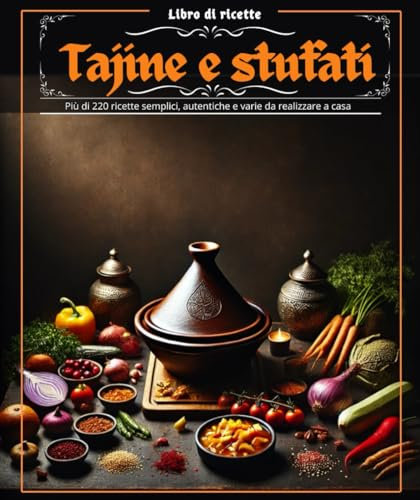 Libro di ricette Tajine e stufati : Più di 220 ricette semplici, autentiche e varie da realizzare a casa