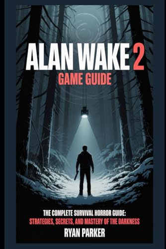 Alan Wake 2 Game Guide: The Complete Survival Horror Guide: Strategies, Secrets, and Mastery of the Darkness