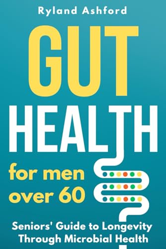 Gut Health: For men over 60 (Thrive & Flourish: Health & Wellness for Women and Men, Band 1)