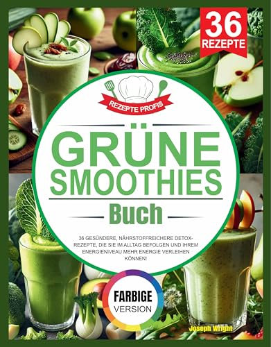 Grüne Smoothies Buch: 36 gesündere, nährstoffreichere Detox-Rezepte, die Sie im Alltag befolgen und Ihrem Energieniveau mehr Energie verleihen können!
