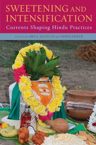 Sweetening and Intensification: Currents Shaping Hindu Practices (SUNY series in Hindu Studies)