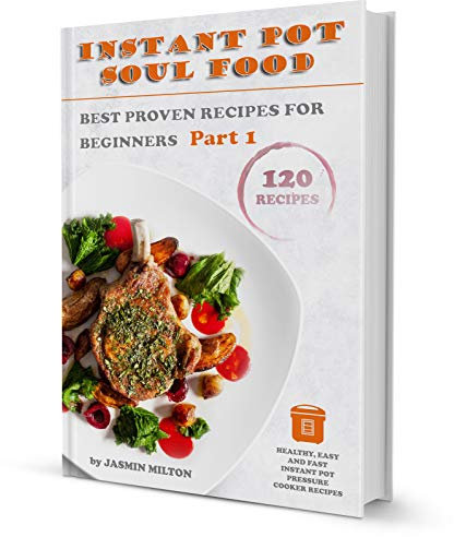 Instant Pot Soul Food: Best Proven Recipes For Beginners Part 1
