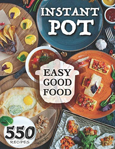 Easy Good Food! Instant Pot 550 Recipes.: 550 Pressure Cooker Recipes that will Help You Eat Good Food Every Day - This Instant Pot Cookbook is an ... Unlimited Healthy. (The Healthy Orange Books)