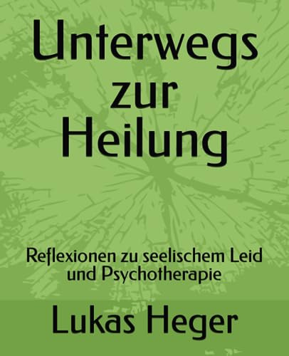 Unterwegs zur Heilung: Reflexionen zu seelischem Leid und Psychotherapie