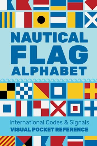Nautical Flag Alphabet: A Visual Guide to Nautical Flag International Codes and Signals for Maritime Boats with NATO Phonetic Alphabet and Morse Code