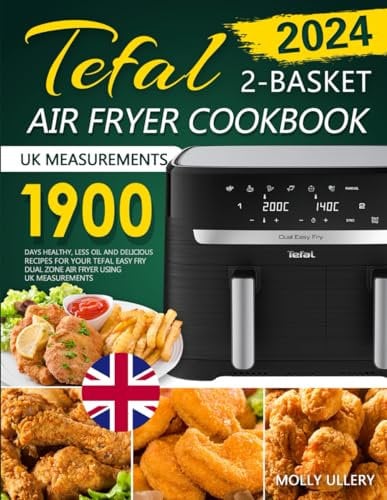 Tefal 2-Basket Air Fryer Cookbook UK: 1900 Days Healthy, Less Oil and Delicious Recipes for Your Tefal Easy Fry Dual Zone Air Fryer using UK Measurements