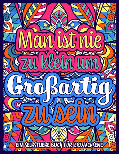Man ist nie zu klein um Großartig zu sein: Zeninspiriertes Mandala Malbuch mit coolen Sprüchen | Ausmalbuch für Erwachsene | Anti Stress - Achtsamkeit Malbuch für Frauen