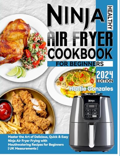 Healthy Ninja Air Fryer Cookbook for Beginners: Master the Art of Delicious, Quick & Easy Ninja Air Fryer Frying with Mouthwatering Recipes for Beginners | UK Measurements |