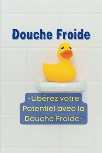 Douche froide: Libérez votre Potentiel avec la Douche Froide- Historique- conseils- bienfaits- routine