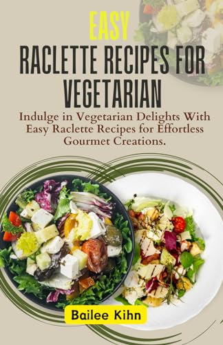Easy Raclette Recipes For Vegetarian: Indulge in Vegetarian Delights With Easy Raclette Recipes for Effortless Gourmet Creations.