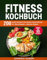 Fitness Kochbuch: 200 gesunde Rezepte für eine optimale Fitness Ernährung inkl. Nährwertangaben + exklusivem Ratgeber. Bonus: 30 Tage Situps Challenge