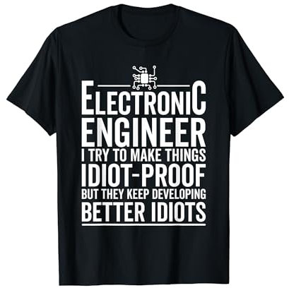 I Try To Make Things Idiot Proof - Electronic Engineer T-Shirt